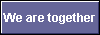  We are together 