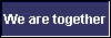  We are together 